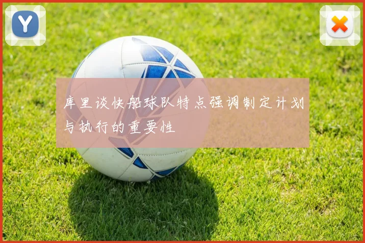 库里谈快船球队特点强调制定计划与执行的重要性
