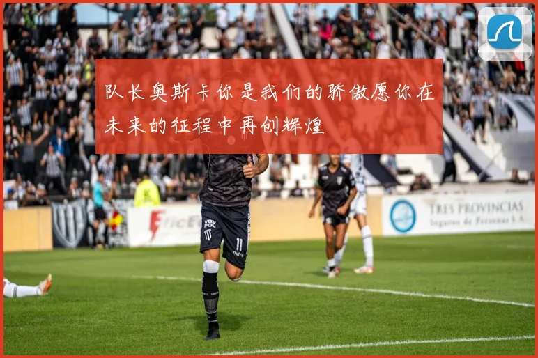 队长奥斯卡你是我们的骄傲愿你在未来的征程中再创辉煌